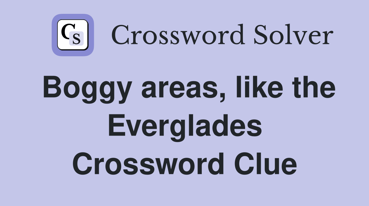 Boggy areas, like the Everglades Crossword Clue Answers Crossword